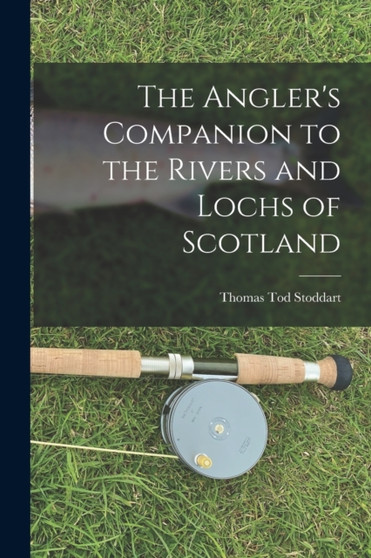 The Angler's Companion to the Rivers and Lochs of Scotland by Thomas Tod Stoddart - Paperback