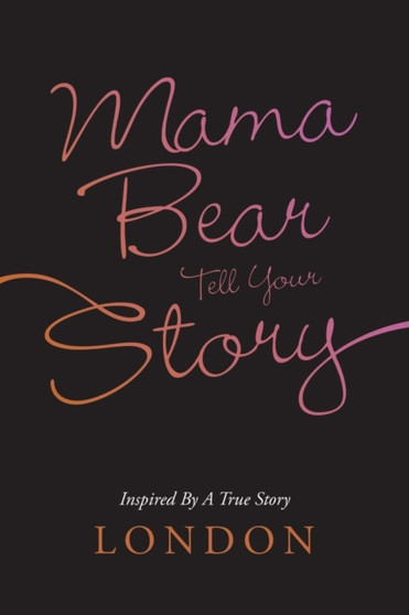Mama Bear Tell Your Story : Inspired by a True Story by London - Paperback