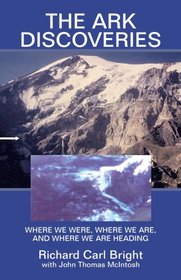 The Ark Discoveries : Where We Were, Where We Are, and Where We Are Heading by Richard Carl Bright - Paperback