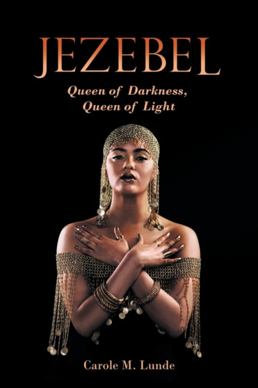 Jezebel : Queen of Darkness, Queen of Light by Carole M Lunde - Paperback