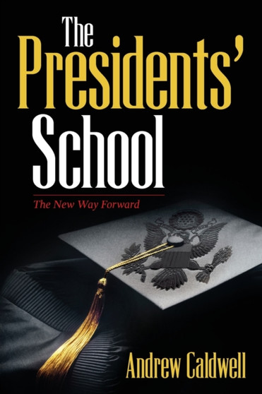 The Presidents' School : The New Way Forward by Andrew Caldwell - Paperback