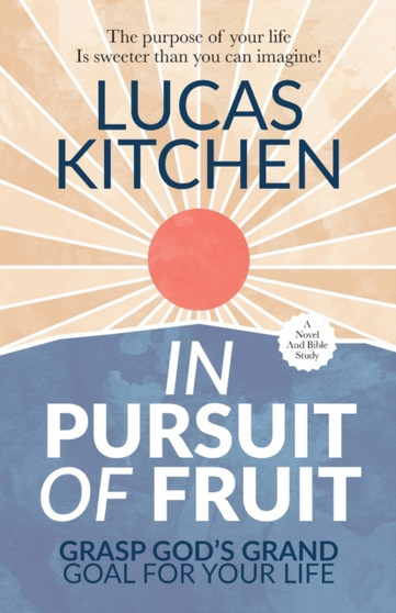 In Pursuit Of Fruit : Grasp God's Grand Goal For Your Life by Lucas Kitchen - Paperback
