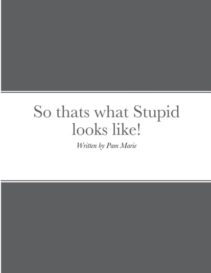 So thats what Stupid looks like! : By Pam Marie by Pam Marie - Paperback