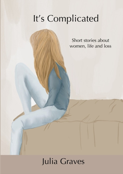 It's Complicated : Short stories about women, life and loss by Julia Graves - Paperback