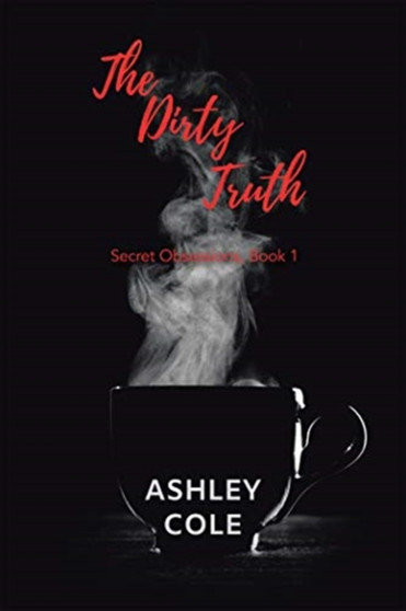 The Dirty Truth : Secret Obsessions, Book 1 by Ashley Cole - Hardback