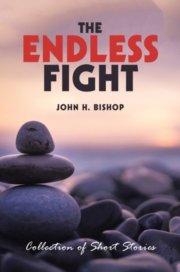 The Endless Fight : Collection of Short Stories by John H Bishop - Paperback