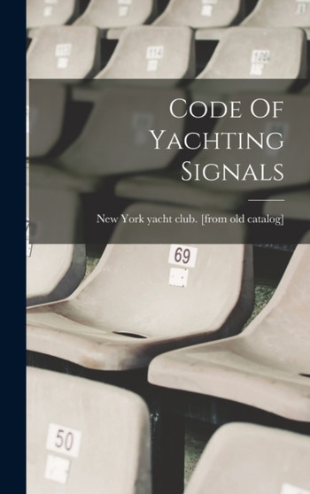 Code Of Yachting Signals by New York Yacht Club [From Old Catalog] - Hardback