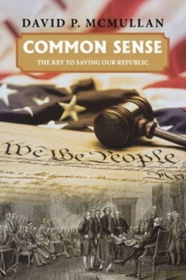 Common Sense : The Key to Saving Our Republic by David P McMullan - Paperback