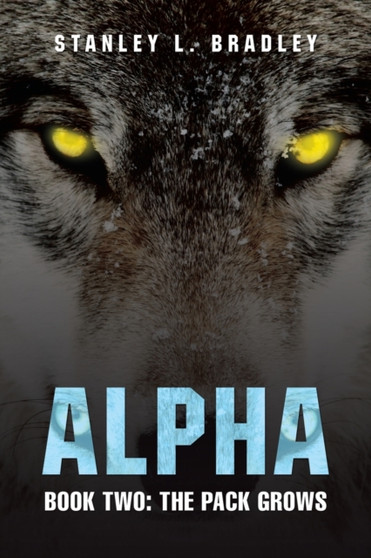 Alpha : Book Two: the Pack Grows by Stanley L Bradley - Paperback