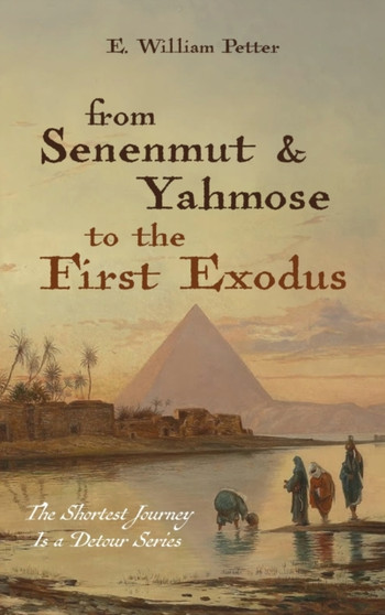 From Senenmut and Yahmose to the First Exodus by E William Petter - Hardback