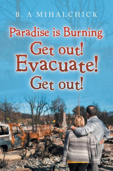 Paradise Is Burning. Get Out! Evacuate! Now! by B A Mihalchick - Paperback