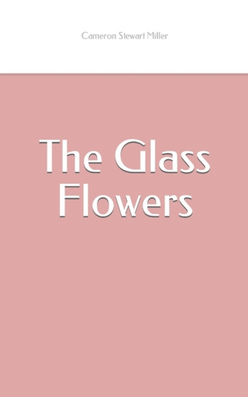 The Glass Flowers by Cameron Stewart Miller - Paperback