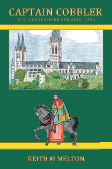 Captain Cobbler : The Lincolnshire Uprising, 1536 by Keith M Melton - Paperback