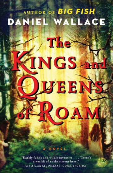 The Kings and Queens of Roam : A Novel by Daniel Wallace - Paperback