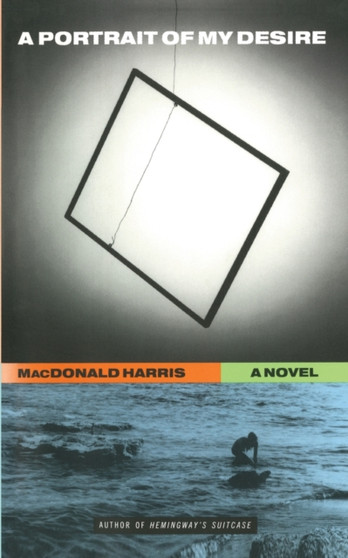 A Portrait of My Desire: A Novel by MacDonald Harris - Paperback