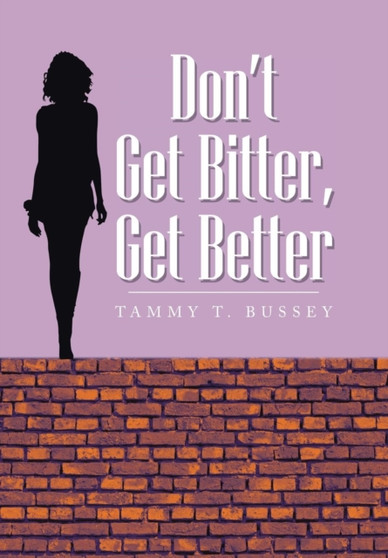Don't Get Bitter, Get Better by Tammy T Bussey - Hardback