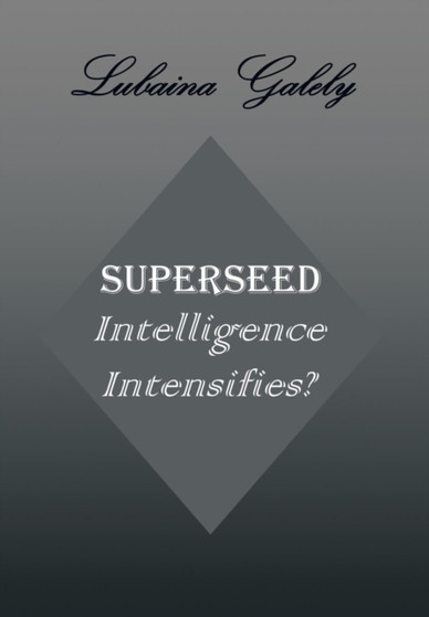 Superseed Intelligence Intensifies? : Intelligence Intensifies? by Lubaina Galely - Hardback
