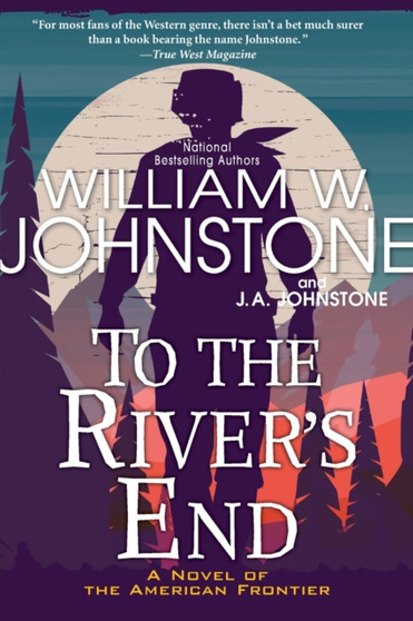 To the River's End : A Thrilling Western Novel of the American Frontier by William W. Johnstone - Paperback