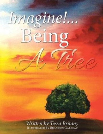 Imagine!...Being a Tree by Tessa Britany - Paperback