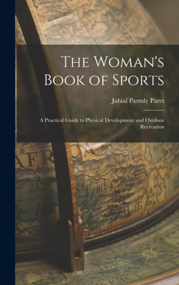 The Woman's Book of Sports : A Practical Guide to Physical Development and Outdoor Recreation by Jahail Permly Paret - Hardback