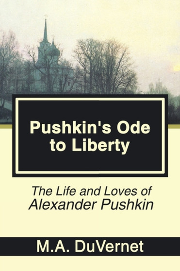 Pushkin's Ode to Liberty : The Life and Loves of Alexander Pushkin by M a Duvernet - Paperback