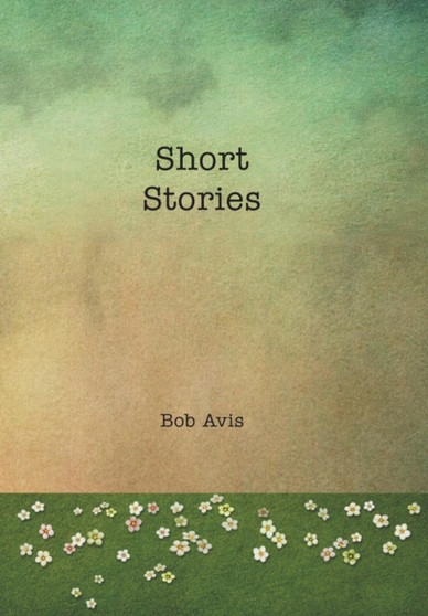 Short Stories by Bob Avis - Hardback
