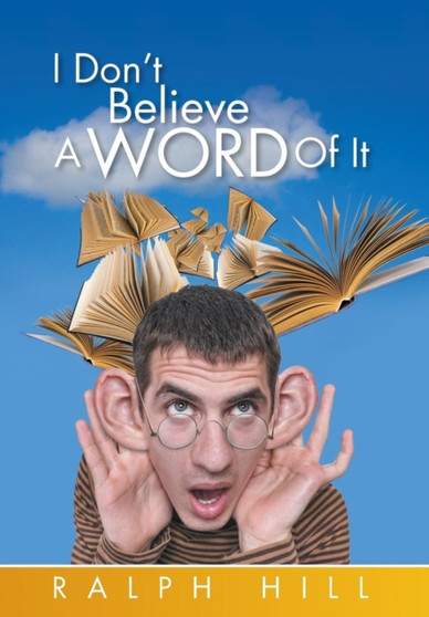I Don't Believe A Word Of It by Ralph Hill - Hardback