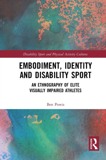 Embodiment, Identity and Disability Sport : An Ethnography of Elite Visually Impaired Athletes by Ben Powis - Paperback