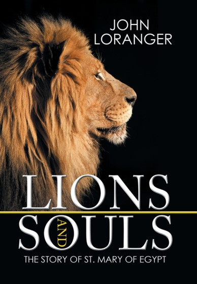 Lions and Souls : The Story of St. Mary of Egypt by John Loranger - Hardback
