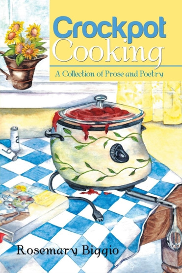 Crockpot Cooking : A Collection of Prose and Poetry by Rosemary Biggio - Paperback