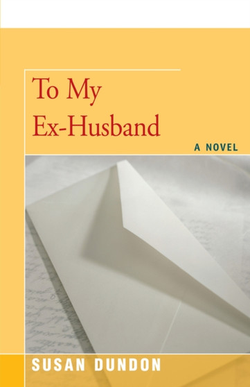 To My Ex-Husband : A Novel by Susan Dundon - Paperback