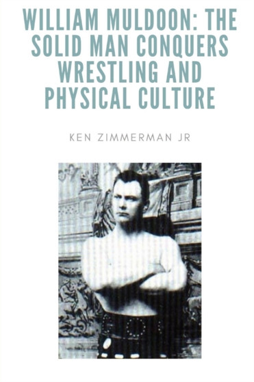 William Muldoon : The Solid Man Conquers Wrestling and Physical Culture by Ken Jr Zimmerman - Paperback