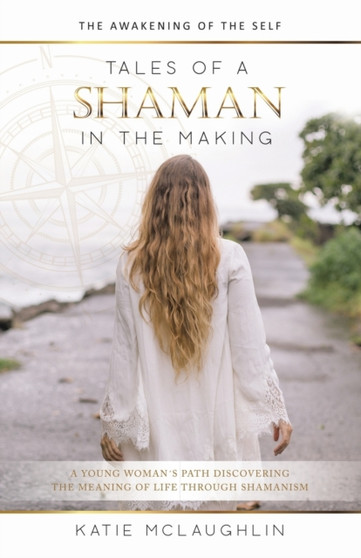 Tales of a Shaman in the Making : The Awakening of the Self by Katie McLaughlin - Paperback