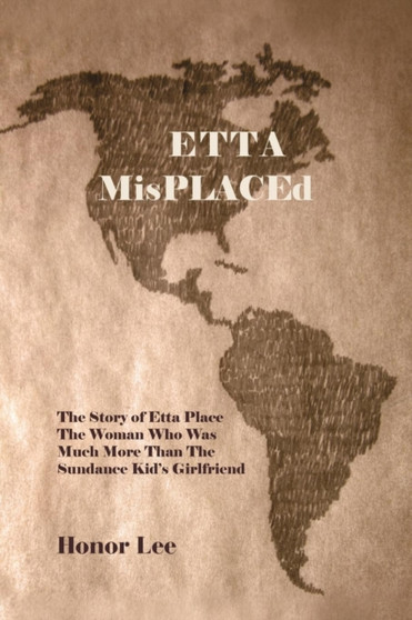 ETTA MisPLACEd : The Story of Etta Place The Woman Who Was Much More Than The Sundance Kid's Girlfriend by Honor Lee - Paperback