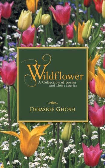 Wildflower : A Collection of Poems and Short Stories by Debasree Ghosh - Paperback