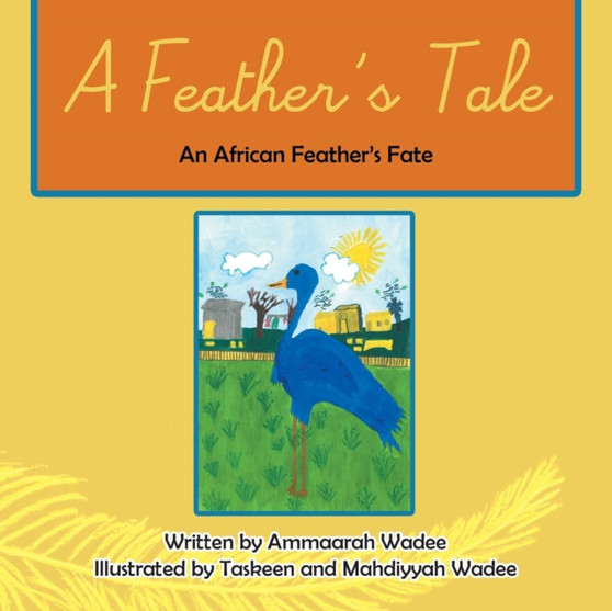 A Feather's Tale : An African Feathers Fate by Ammaarah Wadee - Paperback