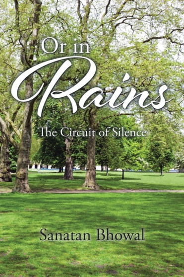 Or in Rains : The Circuit of Silence by Sanatan Bhowal - Paperback