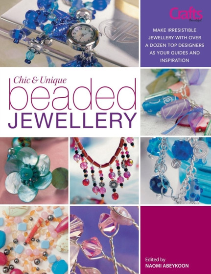 Chic and Unique Beaded Jewellery : Make Irresistible Jewellery with a Dozen Top Designers as Your Guides and Inspiration by Sarah Crosland - Paperback