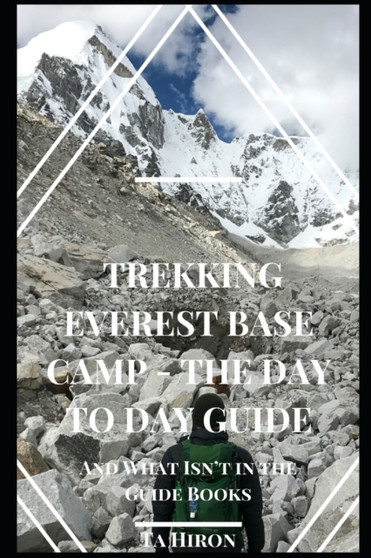 Trekking Everest Base Camp - The Day to Day Guide : and what isn't in the guidebooks by Ta Hiron - Paperback