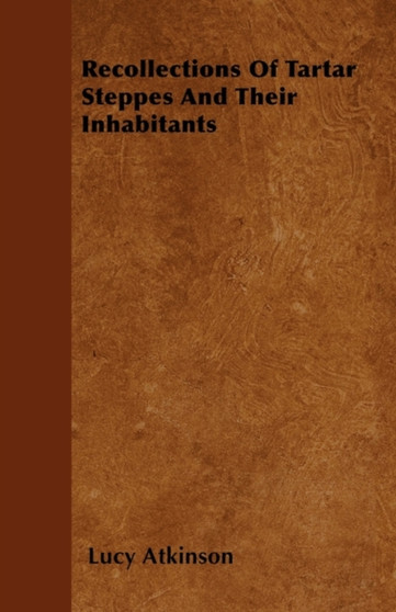 Recollections Of Tartar Steppes And Their Inhabitants by Mrs.Lucy Atkinson - Paperback