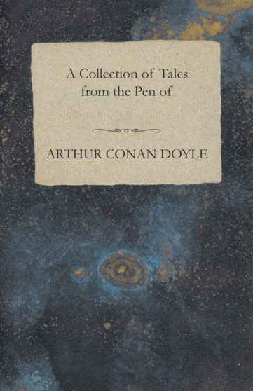 A Collection of Tales from the Pen of Arthur Conan Doyle by Sir Arthur Conan Doyle - Paperback