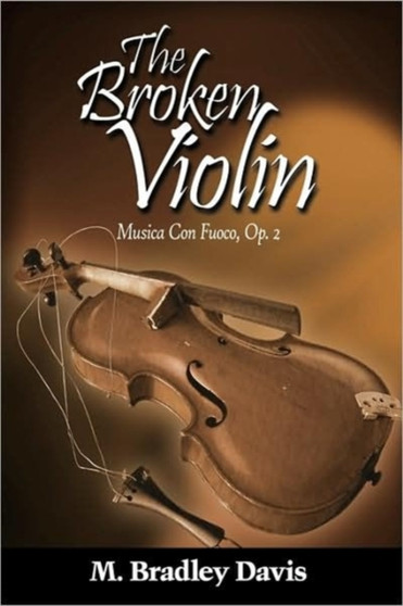 The Broken Violin : Musica Con Fuoco, Op. 2 by M. Bradley Davis - Paperback
