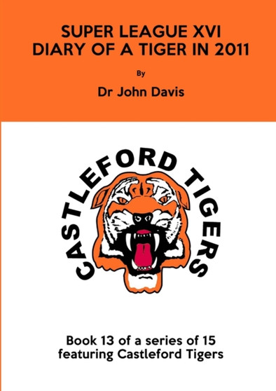 Super League XVI : Diary of a Tiger in 2011 by Dr John Davis - Paperback