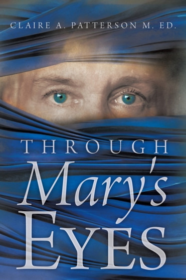 Through Mary's Eyes by Claire A. Patterson M. Ed. - Paperback