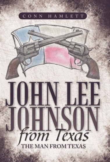 John Lee Johnson from Texas : The Man from Texas by Conn Hamlett - Hardback