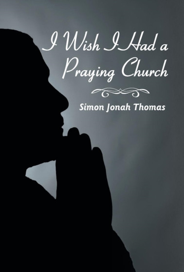 I Wish I Had a Praying Church by Simon Jonah Thomas - Hardback