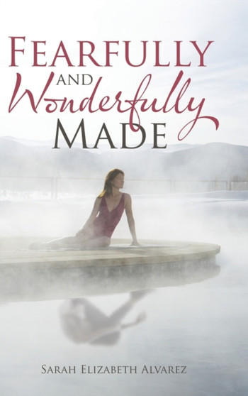 Fearfully and Wonderfully Made by Sarah Elizabeth Alvarez - Hardback
