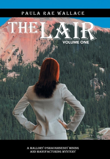 The Lair : A Mallory O'Shaughnessy Mining and Manufacturing Mystery: Volume One by Paula Rae Wallace - Hardback