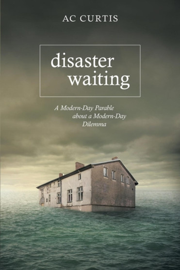 Disaster Waiting : A Modern Day Parable about a Modern Day Dilemma by Ac Curtis - Paperback
