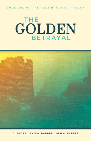 The Golden Betrayal : Book One of the Reab'r Island Trilogy by J a Barber - Paperback